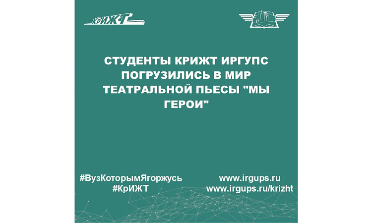 Студенты КрИЖТ ИрГУПС погрузились в мир театральной пьесы "Мы герои"