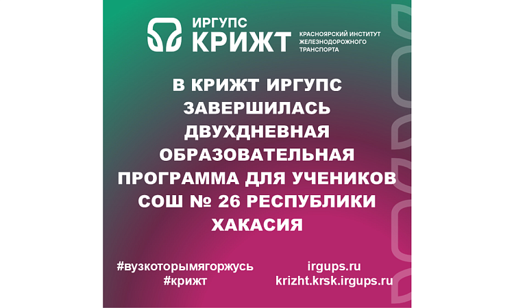 В КрИЖТ ИрГУПС завершилась двухдневная образовательная программа для учеников СОШ № 26 Республики Хакасия