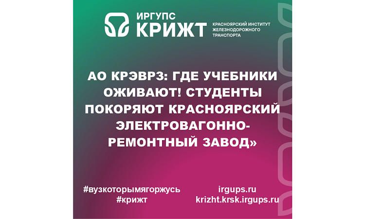 АО КрЭВРЗ: Где учебники оживают! Студенты покоряют Красноярский электровагонноремонтный завод»
