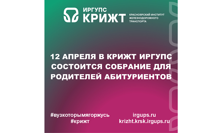 12 апреля в КрИЖТ ИрГУПС состоится собрание для родителей абитуриентов