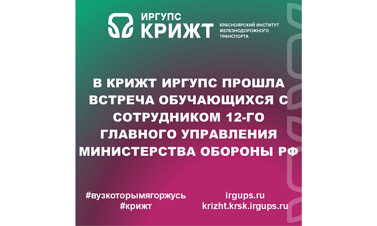 В КрИЖТ ИрГУПС прошла встреча обучающихся с сотрудником 12-го Главного управления Министерства обороны РФ