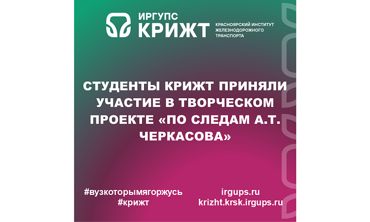 Студенты КрИЖТ приняли участие в творческом проекте «По следам А.Т. Черкасова»