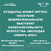 Студенты КрИЖТ ИрГУПС посетили межрегиональную выставку изобразительного искусства «Молодая Сибирь-2023»