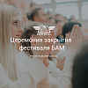 Церемония закрытия фестиваля БАМ